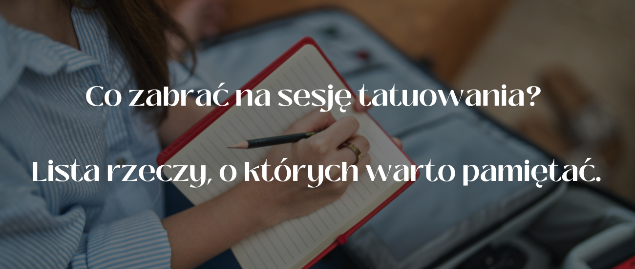 Co zabrać na sesję tatuowania? Lista rzeczy, o których warto pamiętać.