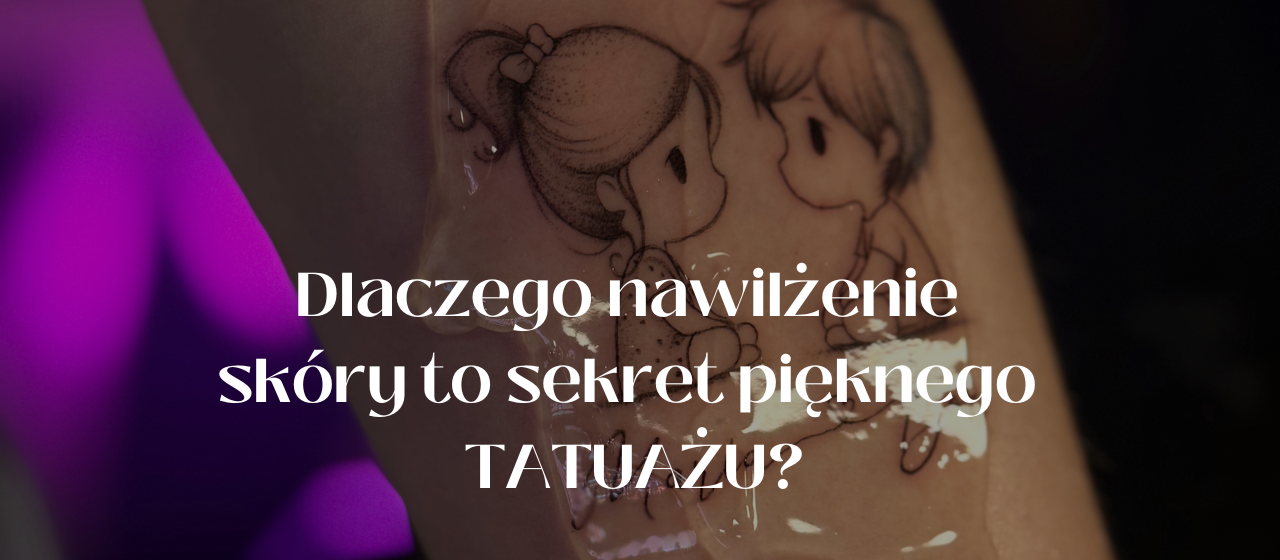Dlaczego nawilżenie skóry to sekret pięknego tatuażu?