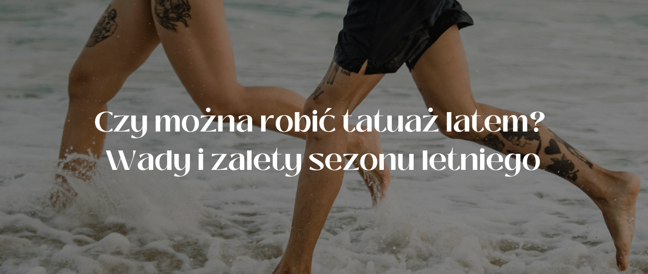 Czy można robić tatuaż latem? Wady i zalety sezonu letniego.
