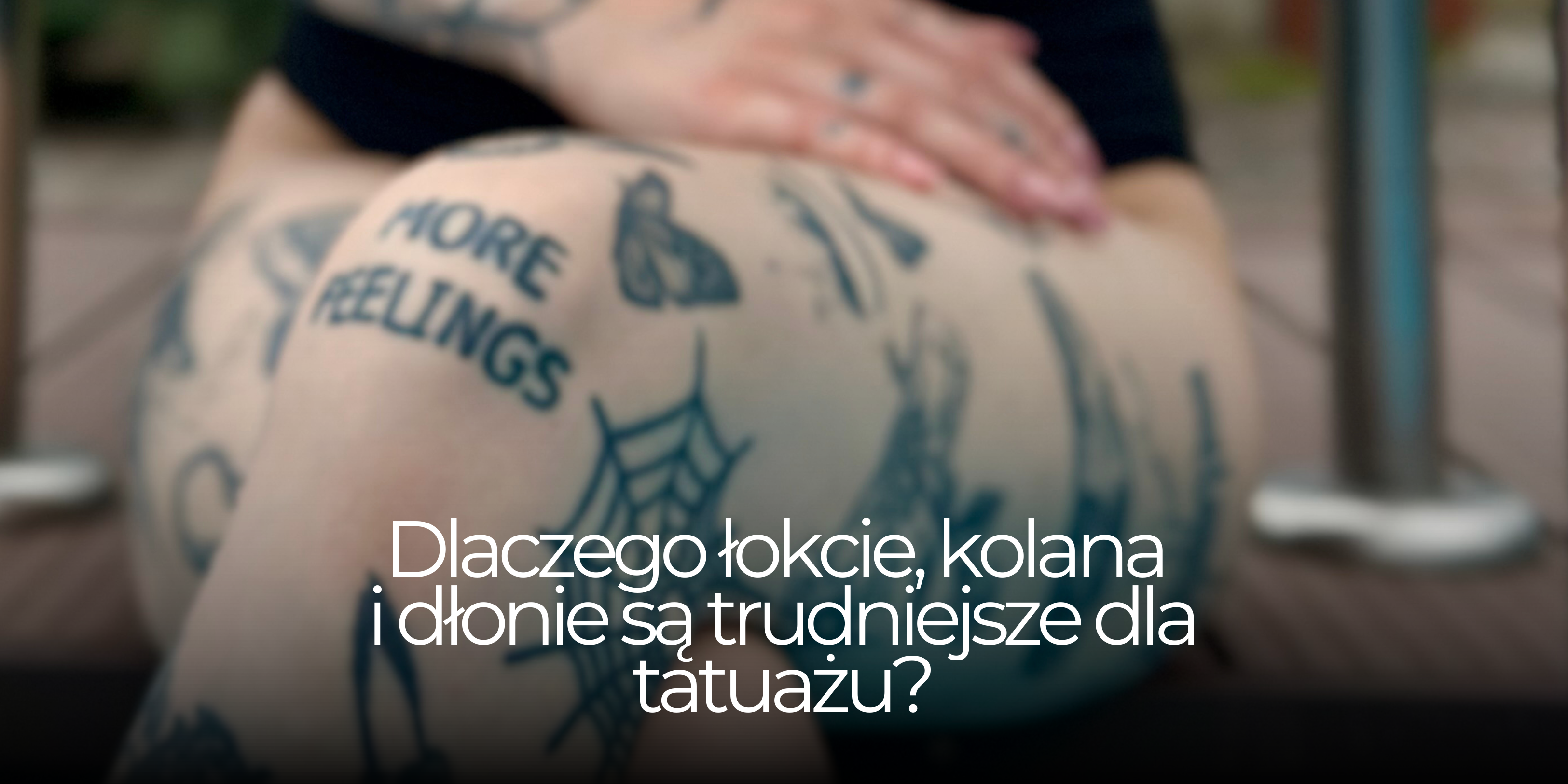 Dlaczego łokcie, kolana i dłonie są trudniejsze dla tatuażu?