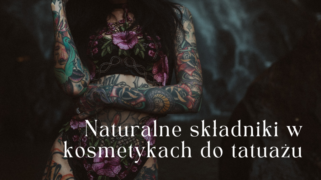 Naturalne składniki w kosmetykach do tatuażu: Dlaczego są tak ważne?