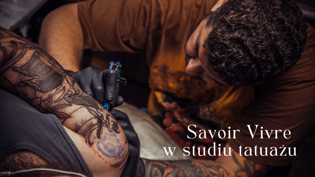 Savoir Vivre w studiu tatuażu