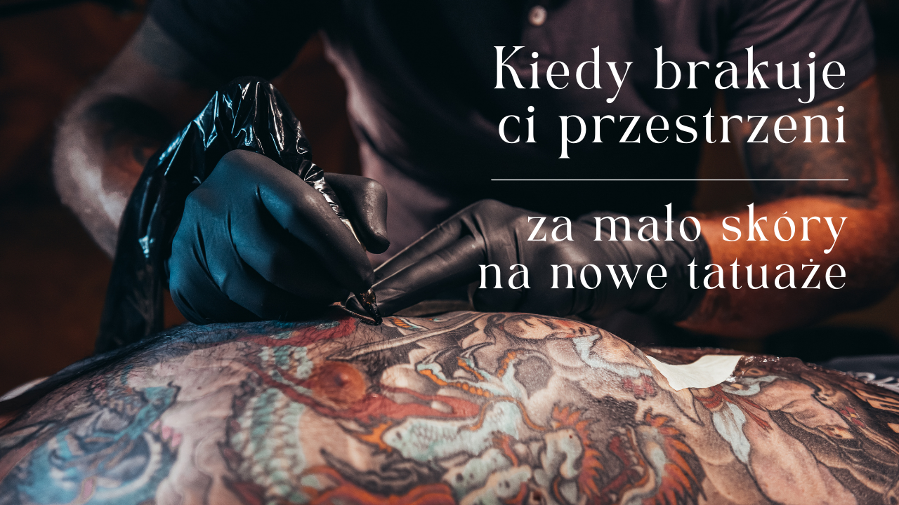 Kiedy brakuje ci przestrzeni – za mało miejsca na nowe tatuaże