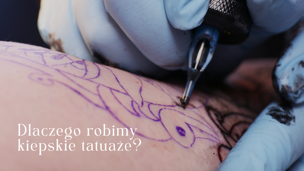 Dlaczego robimy kiepskie tatuaże?