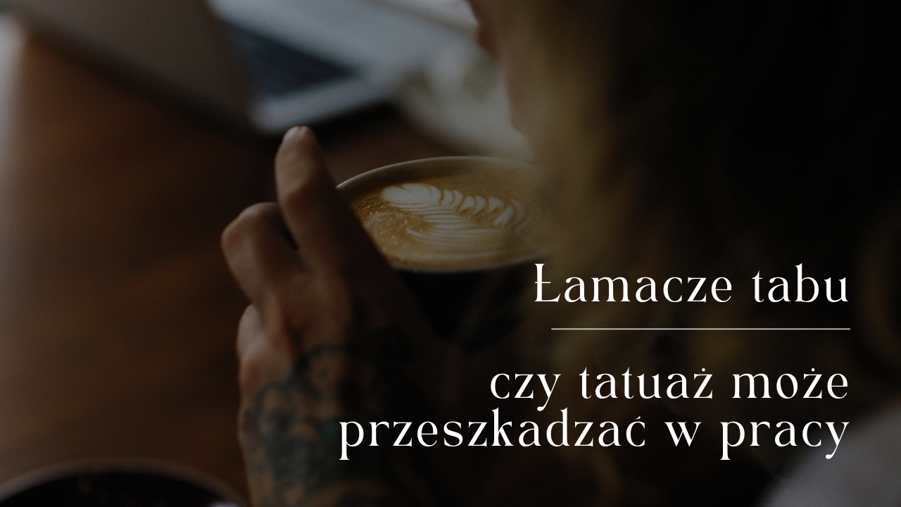 Łamacze tabu - czy tatuaż może przeszkadzać w pracy?