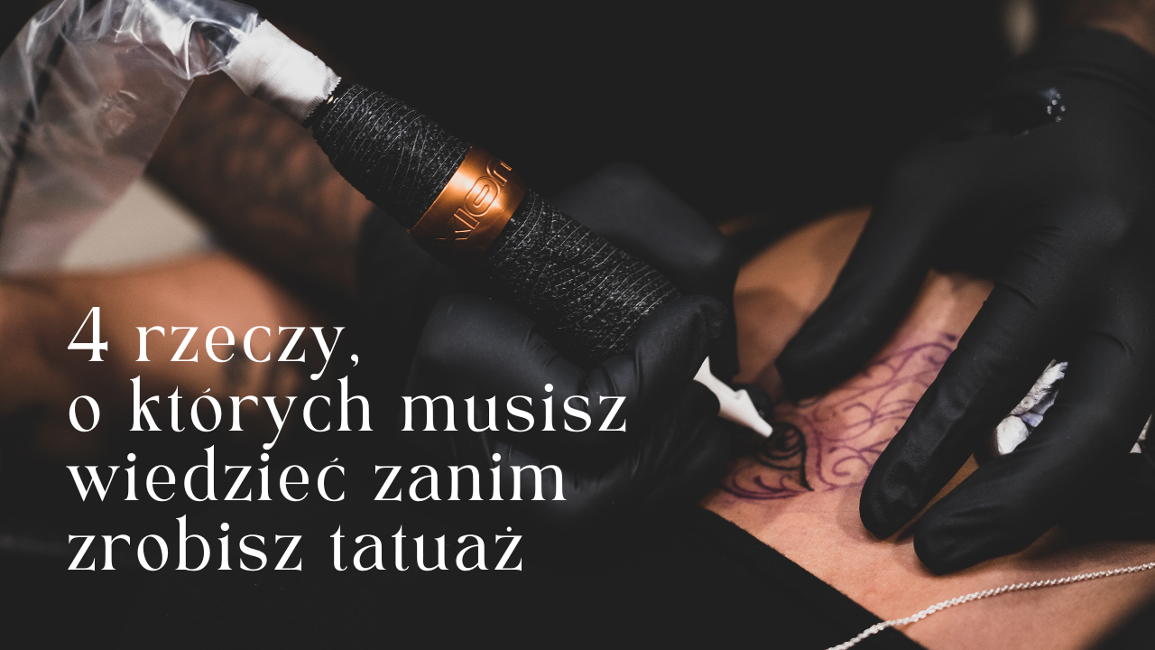 4 rzeczy o których musisz wiedzieć zanim zrobisz tatuaż